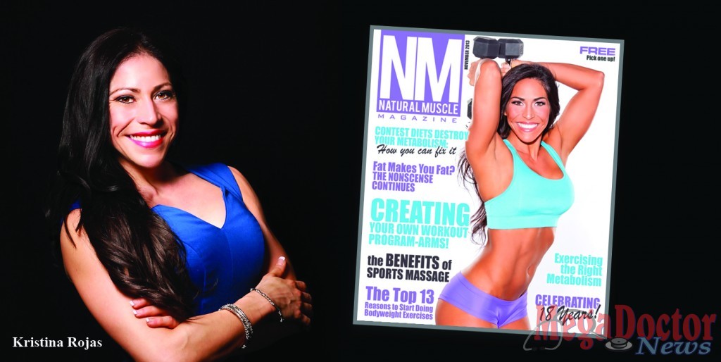 Picture on the right- Kristina Rojas was the cover of Natural Muscle Magazine in November 2013. She is a dedicated professional. Kristina believes that the best investment people can make is on their health.