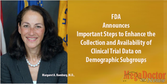 Margaret A. Hamburg, M.D., is Commissioner of the U.S. Food and Drug Administration FDA announces important steps to enhance the collection and availability of clinical trial data on demographic subgroups – patient populations divided by sex, race/ethnicity or age. 