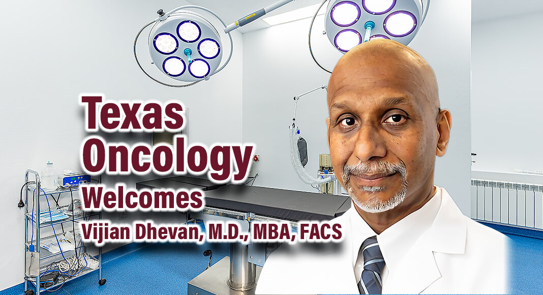 Texas Oncology, one of the largest community-based oncology practices in the U.S., announced today the expansion of its services in the Rio Grande Valley region to include surgical oncology, with the addition of Vijian Dhevan, M.D., MBA, FACS to the physician team. Dr. Dhevan is board-certified in general surgery and has expertise in surgical oncology, as well as bariatric, pediatric (non-oncology procedures), and robotic surgery.  Courtesy Image