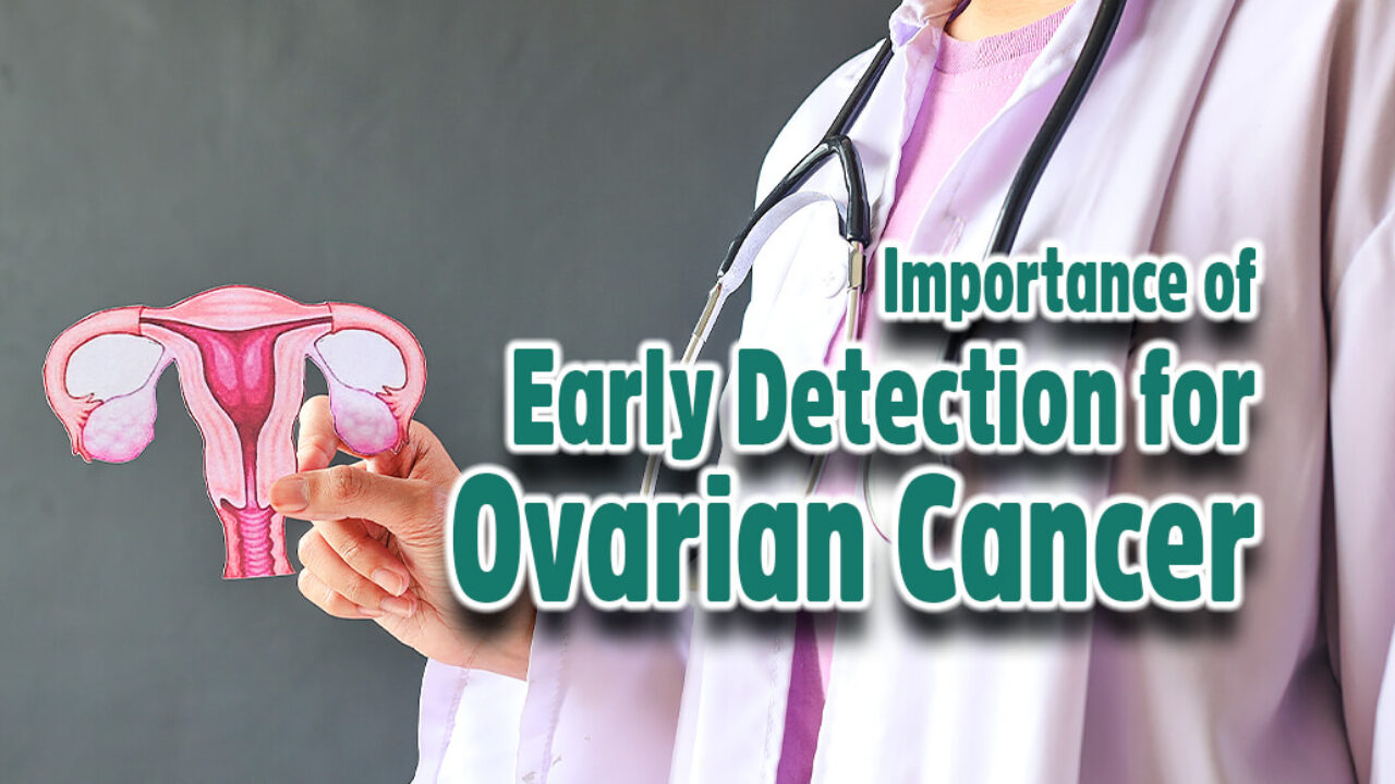 Importance of Early Detection for Ovarian Cancer - Mega Doctor News