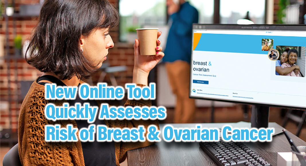 AssessYourRisk, a new online, cancer risk assessment and educational tool developed and offered by Dana-Farber Cancer Institute. The online tool uses a simple quiz to provide an individualized assessment of a users’ risk of breast or ovarian cancer. It also provides action items for reducing their risk of developing cancer, printable results that can be shared with a doctor, and resources to help a user understand more about risk factors associated with these cancers. Image for illustration purposes. 