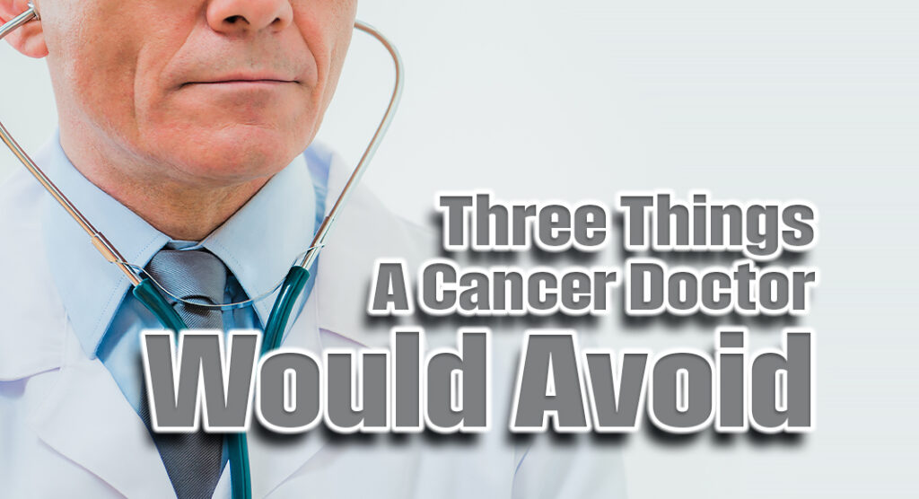 Three Things a Cancer Doctor Would Avoid - Mega Doctor News