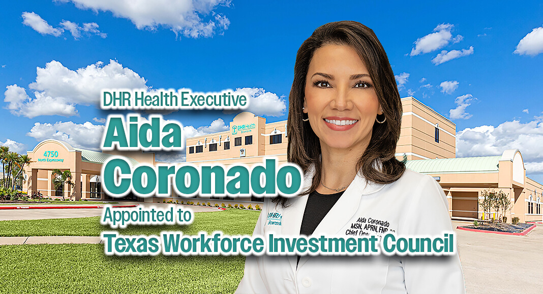 DHR Health is proud to announce that Aida Coronado, FNP-BC, executive vice president and chief operations officer for DHR Health Brownsville, has been appointed by Governor Greg Abbott to the Texas Workforce Investment Council. Courtesy images