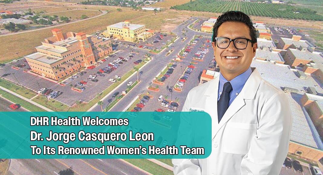 Casquero is now accepting new patients at the DHR Health Women’s Institute in Edinburg, located at 2821 Michelangelo Drive Suite 202. To schedule an appointment, call (956) 362-5880. Courtesy images