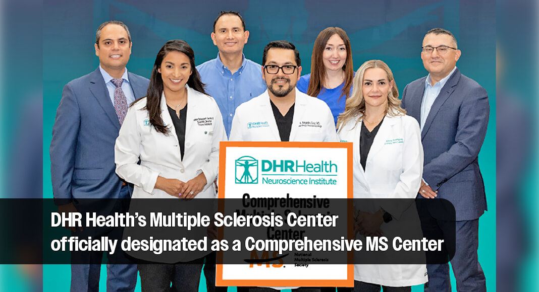 NATIONALLY RECOGNIZED CARE: DHR Health’s Neuroscience Institute receives Comprehensive Multiple Sclerosis Center designation from the National Multiple Sclerosis Society—making it the only center in the Rio Grande Valley to receive this national designation. Image courtesy of DHR Health