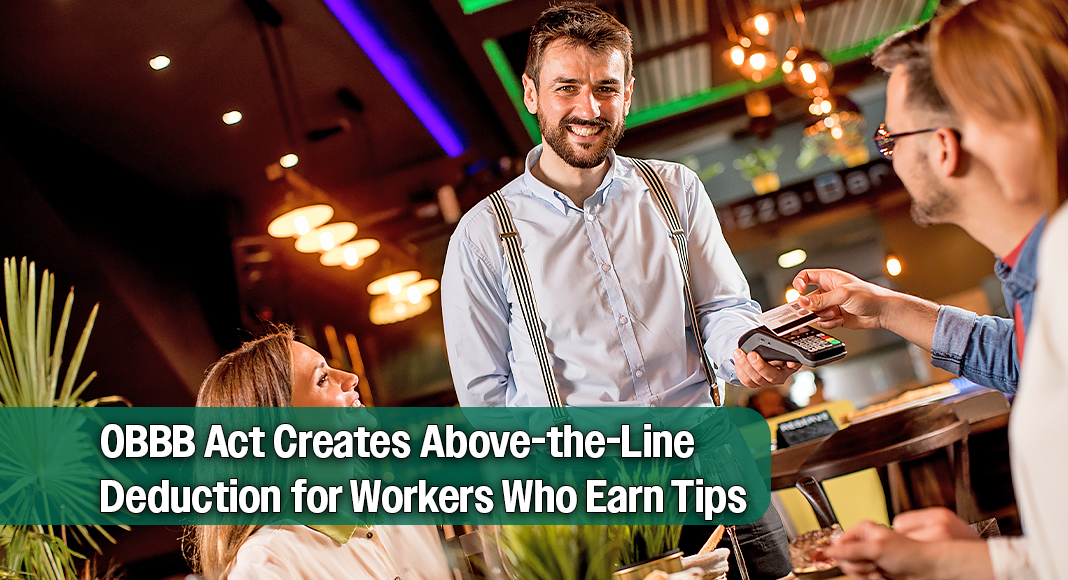 The “One, Big, Beautiful Bill Act” (OBBB), signed into law on July 4, 2025, introduces a new tax break for workers who earn tips. According to the legislation, “for years 2025 through 2028, the Act provides up to $25,000 (per taxpayer) of qualified tip income.” Image for illustration purposes