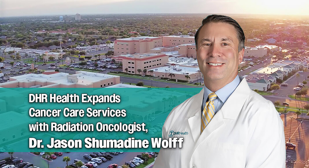 DHR Health, one of the largest physician-owned hospitals in the United States and a proud healthcare provider for the Rio Grande Valley since 1997, is delighted to welcome Dr. Jason Shumadine Wolff, to its growing network of specialty care physicians. Dr. Shumadine Wolff is a board-certified Radiation Oncologist who will proudly serve patients at the DHR Health’s Oncology Institute. Courtesy image
