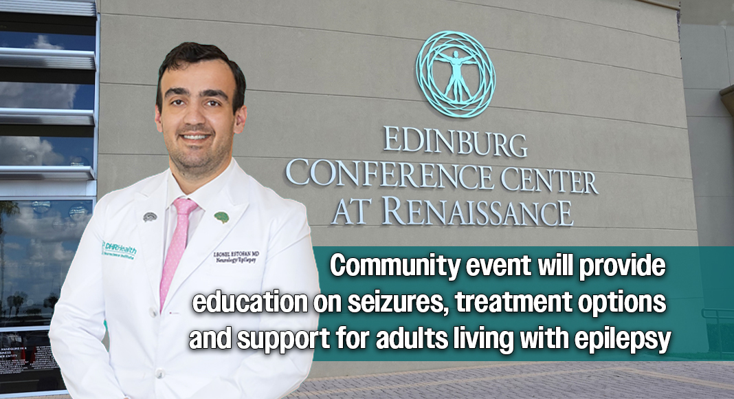 COMMUNITY EDUCATION SEMINAR: DHR Health, in partnership with the Epilepsy Foundation Central & South Texas, and led by Dr. Leonel Estofan, DHR Health adult epileptologist and medical director of the epilepsy center, will host a free community health education seminar on epilepsy and supporting adults living with the condition. The event will be held on August 15, 2026, from 8:00 a.m. to 4:00 p.m. at the Edinburg Conference Center at Renaissance. The event is free and open to the public, but registration is required. Register today by calling (956) 362-5326 or email your name and contact information to my.solis@dhrhealth.com. Courtesy images