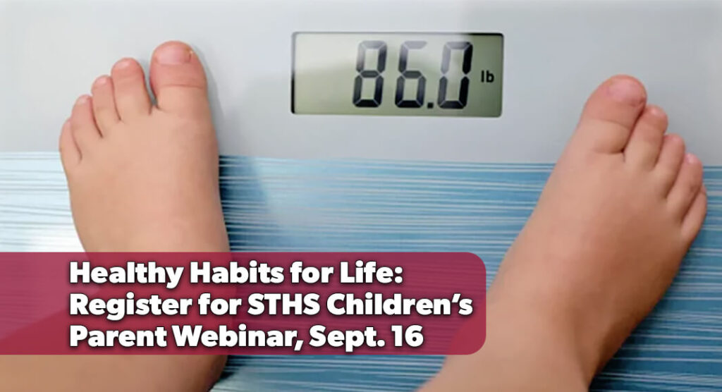 As part of its Let’s Talk Children’s Health initiative, STHS Children’s will host a free webinar on childhood obesity, providing parents with practical tips to promote healthy habits and improve long-term wellness. Image courtesy of STHS