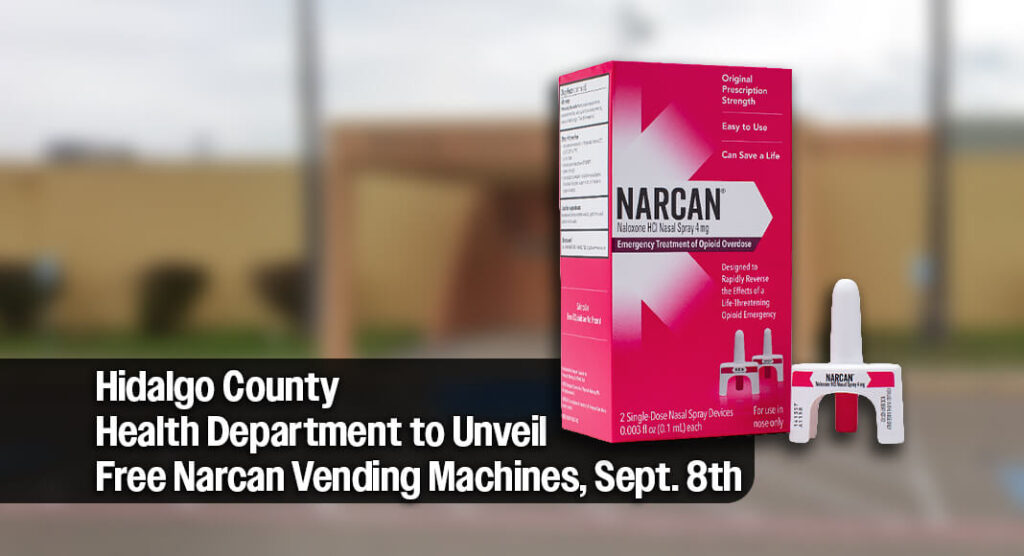 Hidalgo County Health & Human Services will host a kickoff event for its initiative providing free Narcan through vending machines at locations throughout Hidalgo County. The event will be held on Tuesday, September 8 at 9 a.m. at the Health & Human Services Administration building, located at 1304 S. 25th Ave. in Edinburg. Image source: narcan.com. Bgd image googlemaps